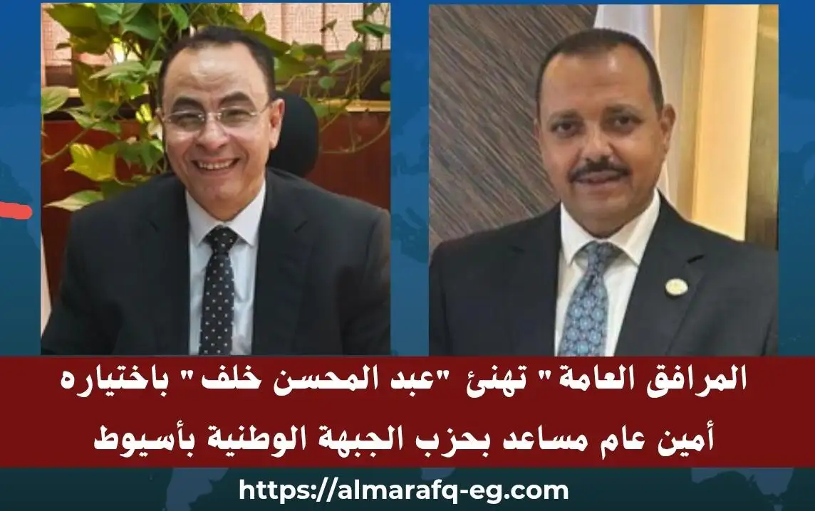 'المرافق العامة' تهنئ 'عبد المحسن خلف' باختياره أمين عام مساعد بحزب الجبهة الوطنية 'بأسيوط'